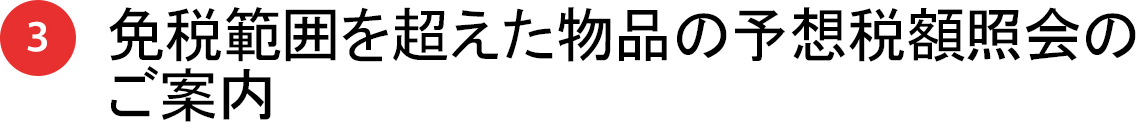 3 免税範囲を超えた物品の予想税額照会のご案内